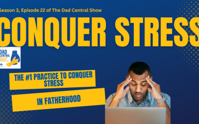 The #1 Practice to Conquer Stress & Overwhelm in Fatherhood