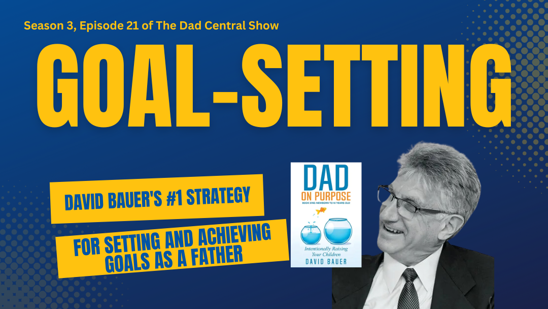 David Bauer’s #1 Strategy for Setting and Achieving Goals as A Father