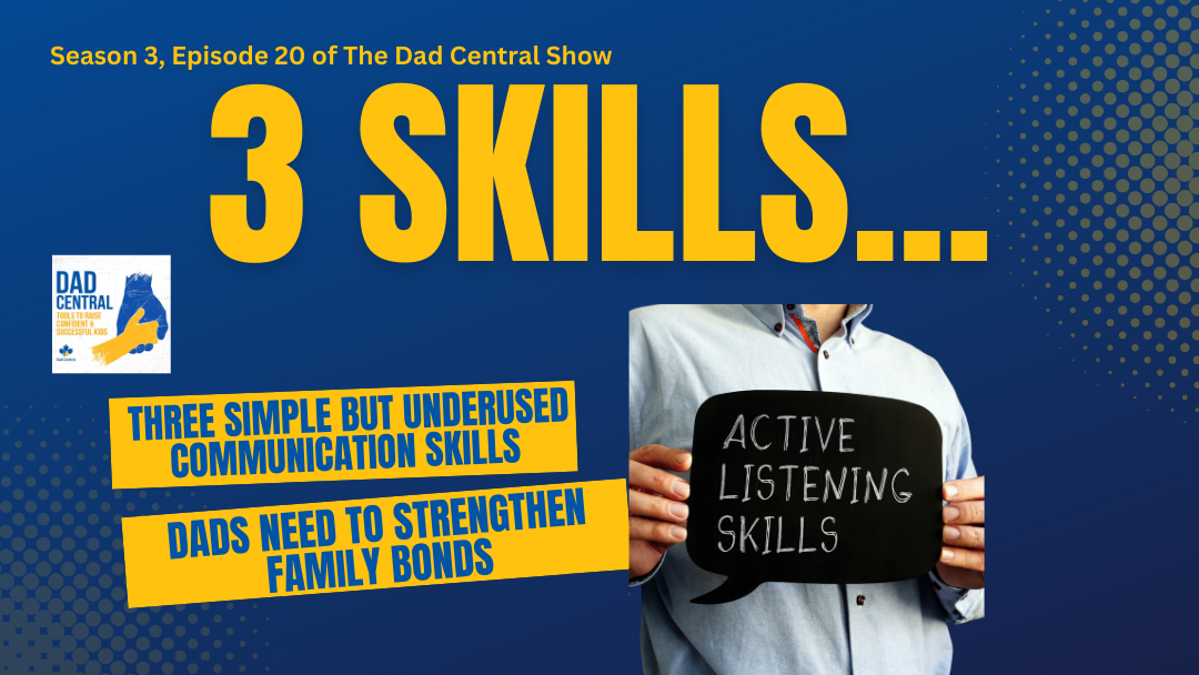Three Simple But Underused Communication Skills Dads Need to Strengthen Family Bonds