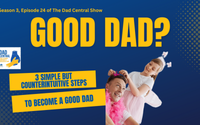3 Simple (But Counterintuitive) Steps to Become A Good Dad & Reduce Stress in Fatherhood
